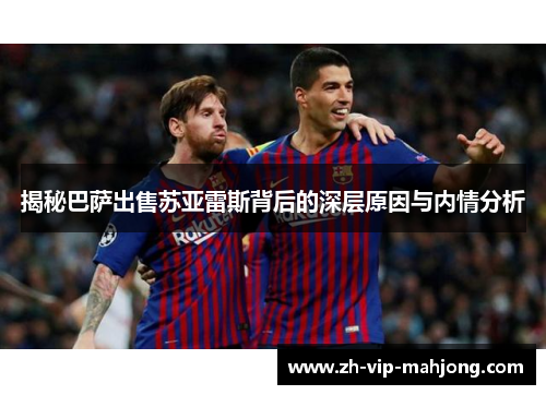 揭秘巴萨出售苏亚雷斯背后的深层原因与内情分析