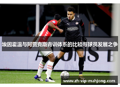 埃因霍温与阿贾克斯青训体系的比较与球员发展之争 埃因霍温与阿贾克斯青训体系的比较与球员发展之争
