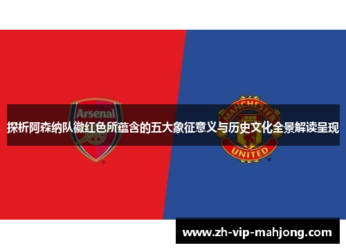探析阿森纳队徽红色所蕴含的五大象征意义与历史文化全景解读呈现 探析阿森纳队徽红色所蕴含的五大象征意义与历史文化全景解读呈现