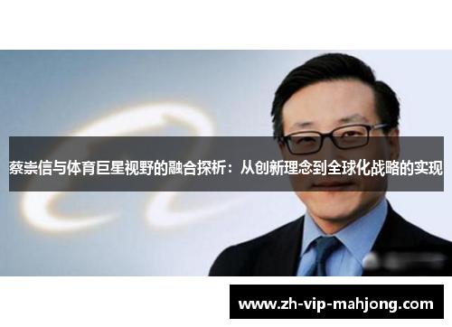 蔡崇信与体育巨星视野的融合探析：从创新理念到全球化战略的实现