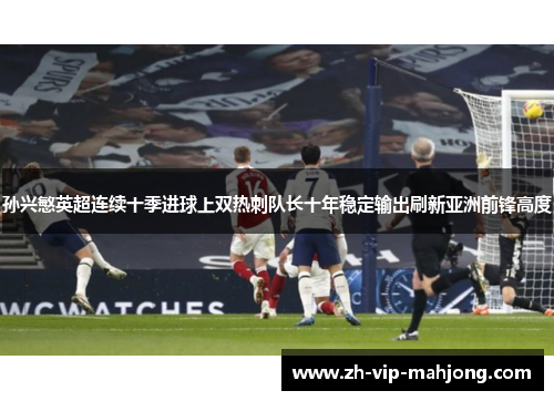 孙兴慜英超连续十季进球上双热刺队长十年稳定输出刷新亚洲前锋高度