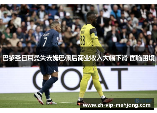 巴黎圣日耳曼失去姆巴佩后商业收入大幅下滑 面临困境 巴黎圣日耳曼失去姆巴佩后商业收入大幅下滑 面临困境