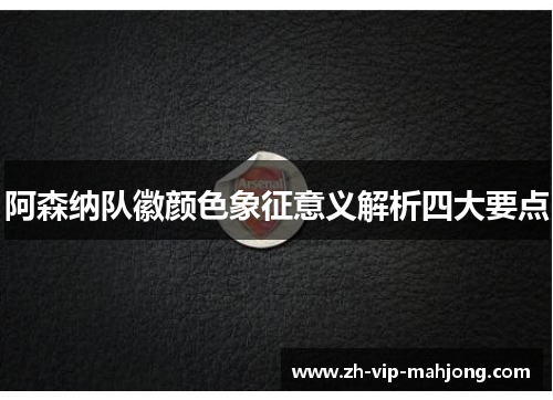 阿森纳队徽颜色象征意义解析四大要点 阿森纳队徽颜色象征意义解析四大要点