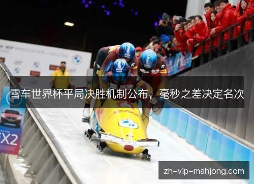 雪车世界杯平局决胜机制公布，毫秒之差决定名次